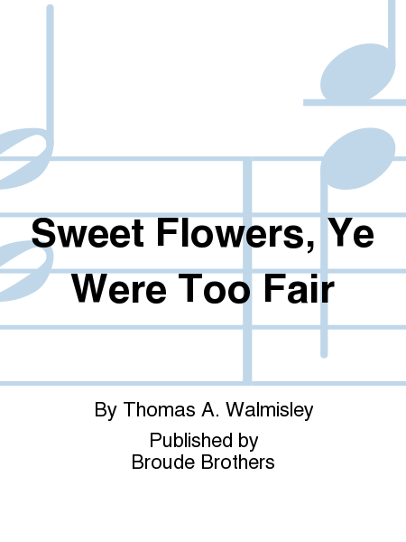Sweet Flowers, Ye Were Too Fair
