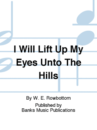I Will Lift Up My Eyes Unto The Hills