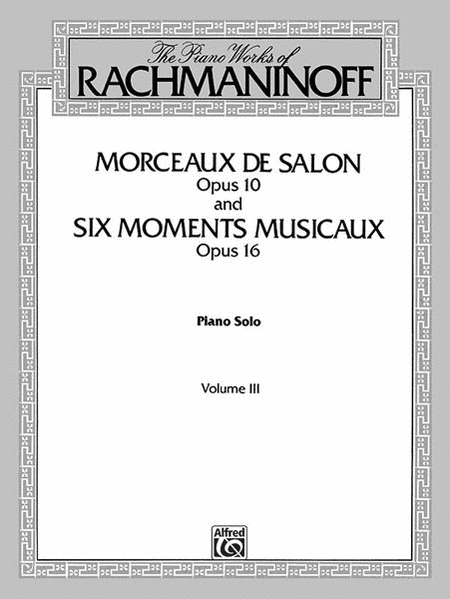 The Piano Works of Rachmaninoff, Volume III: Morceaux de Salon, Op. 10, and Six Moments Musicaux, Op. 16