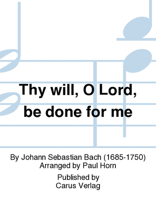 Thy will, O Lord, be done for me (Herr, wie du willt, so schicks mit mir)
