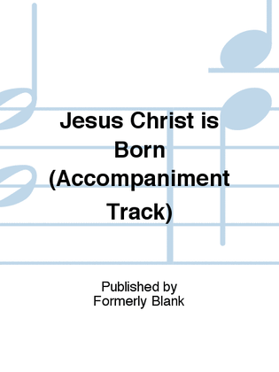 Book cover for Jesus Christ is Born (Accompaniment Track)