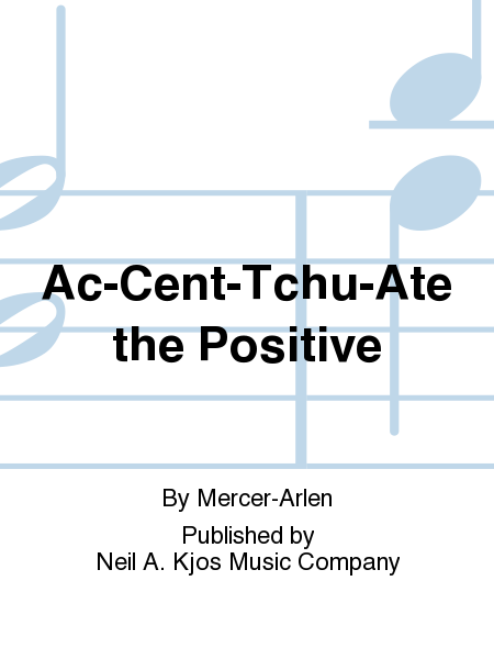 Ac-Cent-Tchu-Ate the Positive