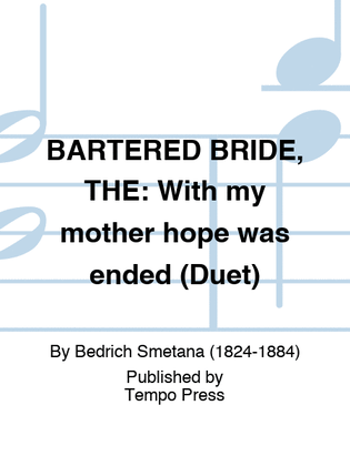 BARTERED BRIDE, THE: With my mother hope was ended (Duet)