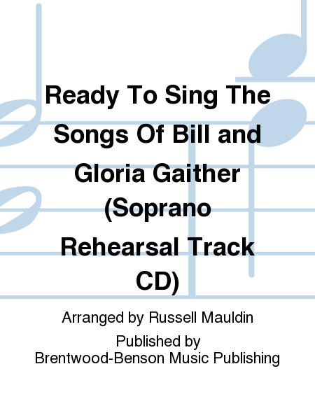 Ready To Sing The Songs Of Bill and Gloria Gaither (Soprano Rehearsal Track CD)