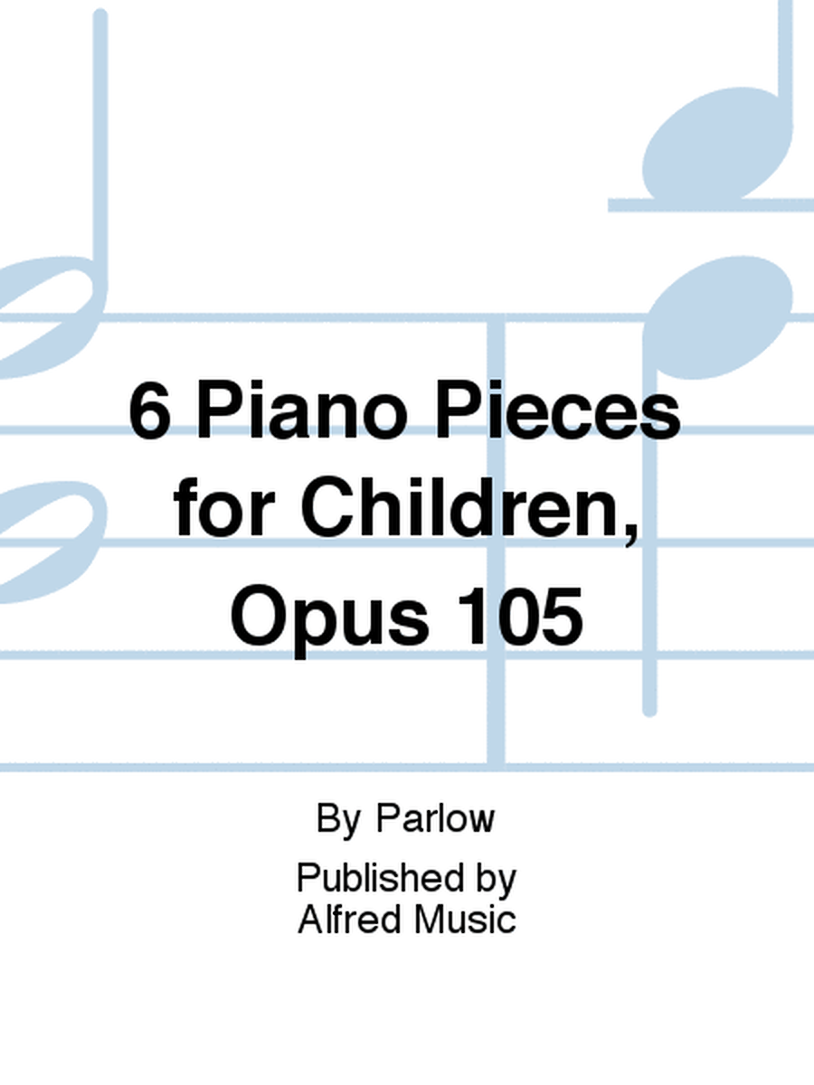 6 Piano Pieces for Children, Opus 105