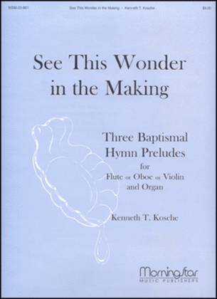 Book cover for See This Wonder in the Making Three Baptismal Hymn Preludes for Flute or Oboe or Violin, and Organ