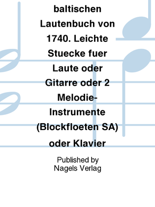Aus dem baltischen Lautenbuch von 1740. Leichte Stuecke fuer Laute oder Gitarre oder 2 Melodie-Instrumente (Blockfloeten SA) oder Klavier