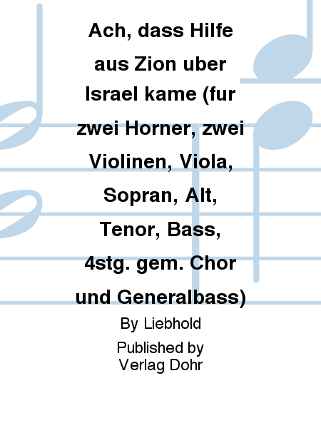 Ach, dass Hilfe aus Zion über Israel käme für zwei Hörner, zwei Violinen, Viola, Sopran, Alt, Tenor, Bass, 4stg. gem. Chor und Generalbass -Kantate zum 1. Advent-