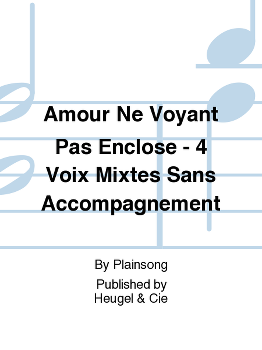 Amour Ne Voyant Pas Enclose - 4 Voix Mixtes Sans Accompagnement