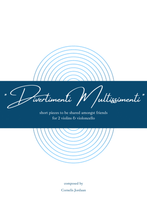 "Divertimenti Multissimenti" - 5 easy trios to be shared amongst friends, for 2 violins & cello