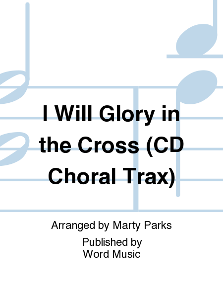 I Will Glory In The Cross - CD ChoralTrax