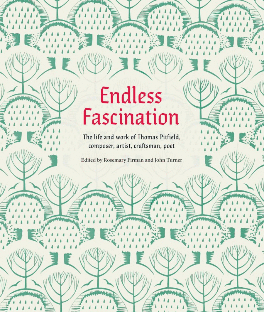 Endless Fascination: The Life and Work of Thomas Pitfield, Composer, Artist, Craftsman, Poet