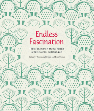 Endless Fascination: The Life and Work of Thomas Pitfield, Composer, Artist, Craftsman, Poet