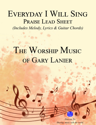 EVERYDAY I WILL SING, Praise Lead Sheet (Incudes Melody, Lyrics & Chords)