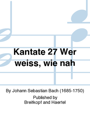 Cantata BWV 27 "Who knows when life's last hour approacheth"