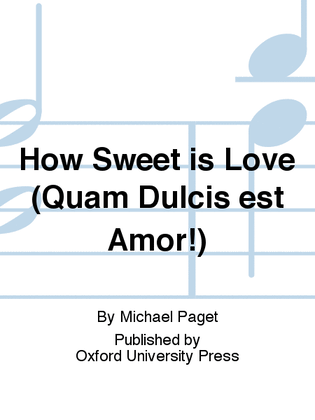 How Sweet is Love (Quam Dulcis est Amor!)