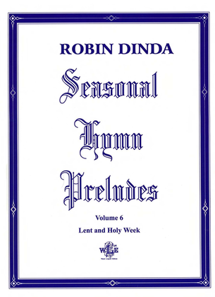 Seaonal Hymn Preludes Volume 6, Lent and Holy Week, Op. 18