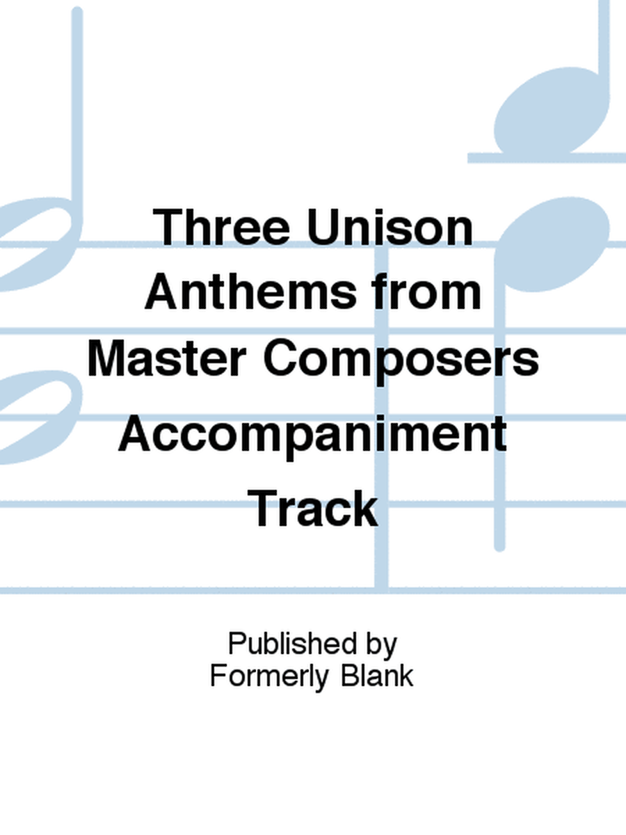 Three Unison Anthems from Master Composers Accompaniment Track
