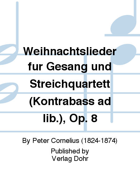 Weihnachtslieder für Gesang und Streichquartett (Kontrabass ad lib.) op. 8