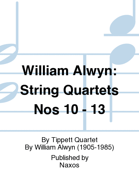William Alwyn: String Quartets Nos 10 - 13