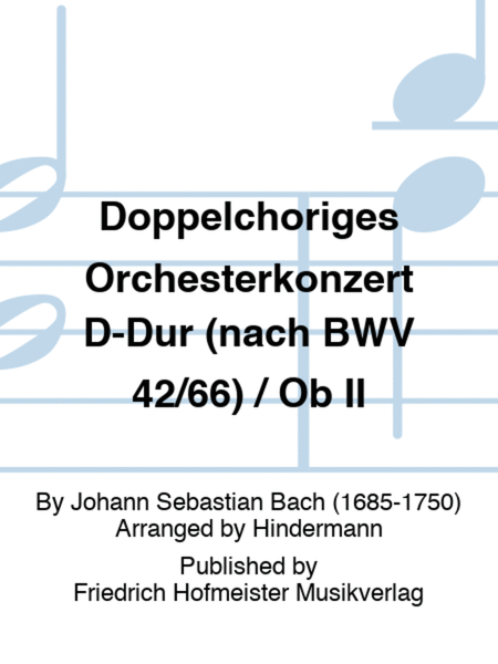 Doppelchoriges Orchesterkonzert D-Dur (nach BWV 42/66) / Ob II