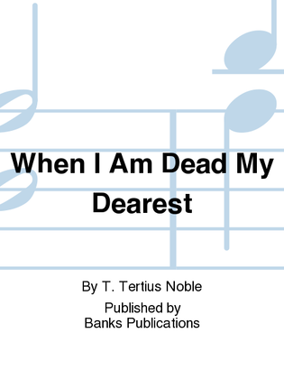 When I Am Dead My Dearest