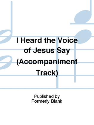 Book cover for I Heard the Voice of Jesus Say (Accompaniment Track)