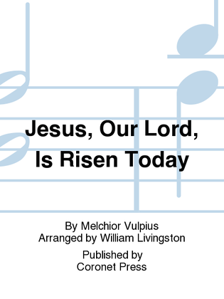 Jesus, Our Lord, Is Risen Today