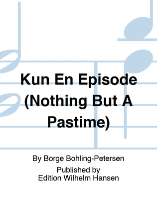 Kun En Episode (Nothing But A Pastime)