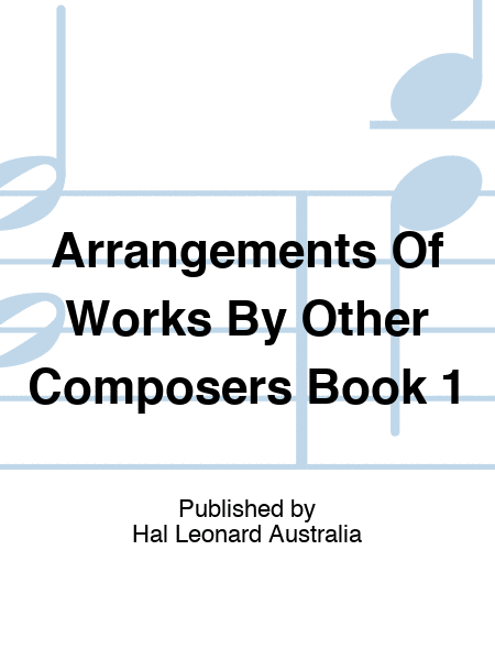 Arrangements Of Works By Other Composers Book 1