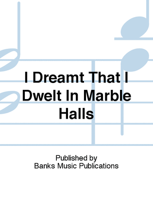 I Dreamt That I Dwelt In Marble Halls