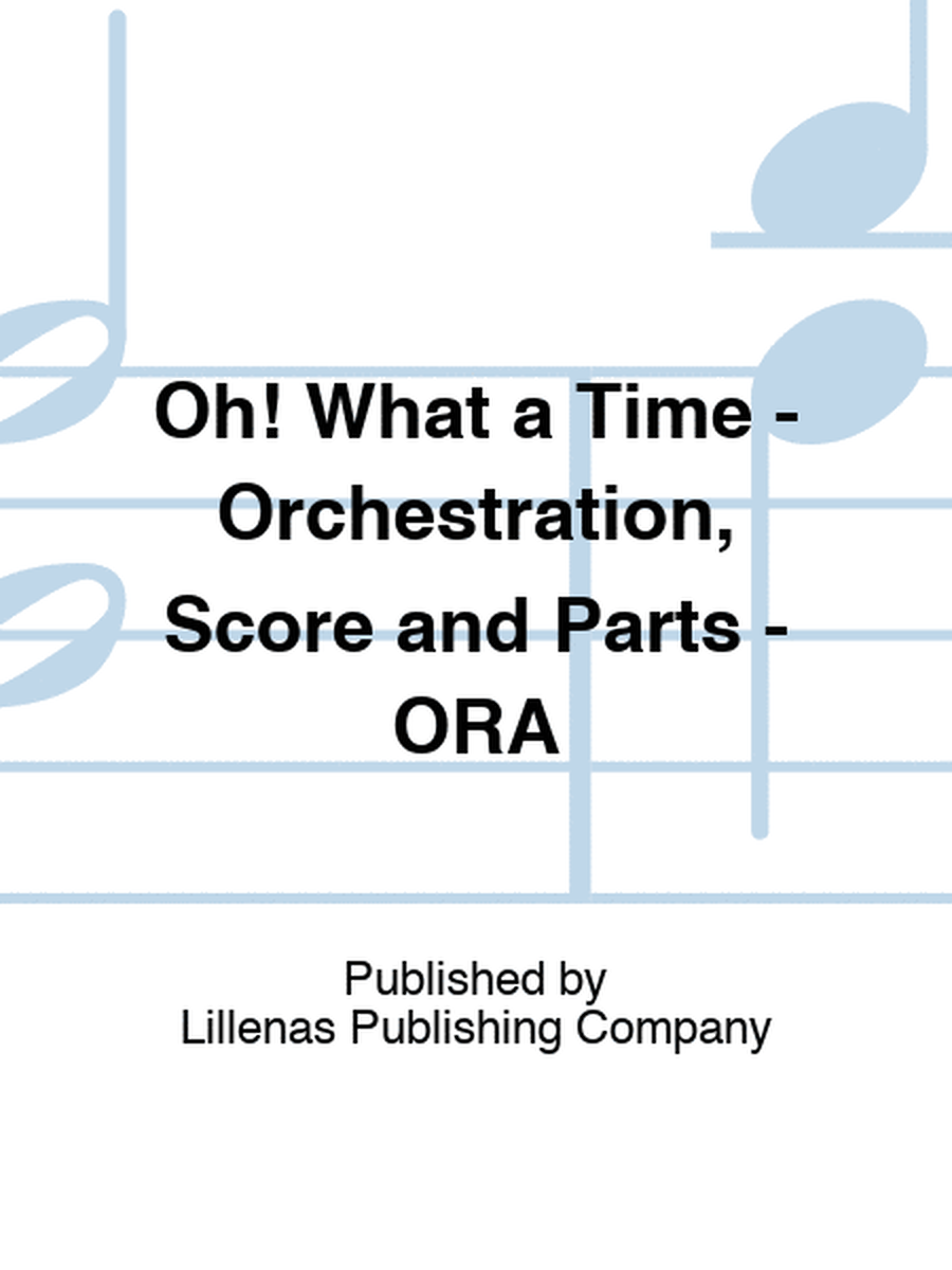 Oh! What a Time - Orchestration, Score and Parts - ORA