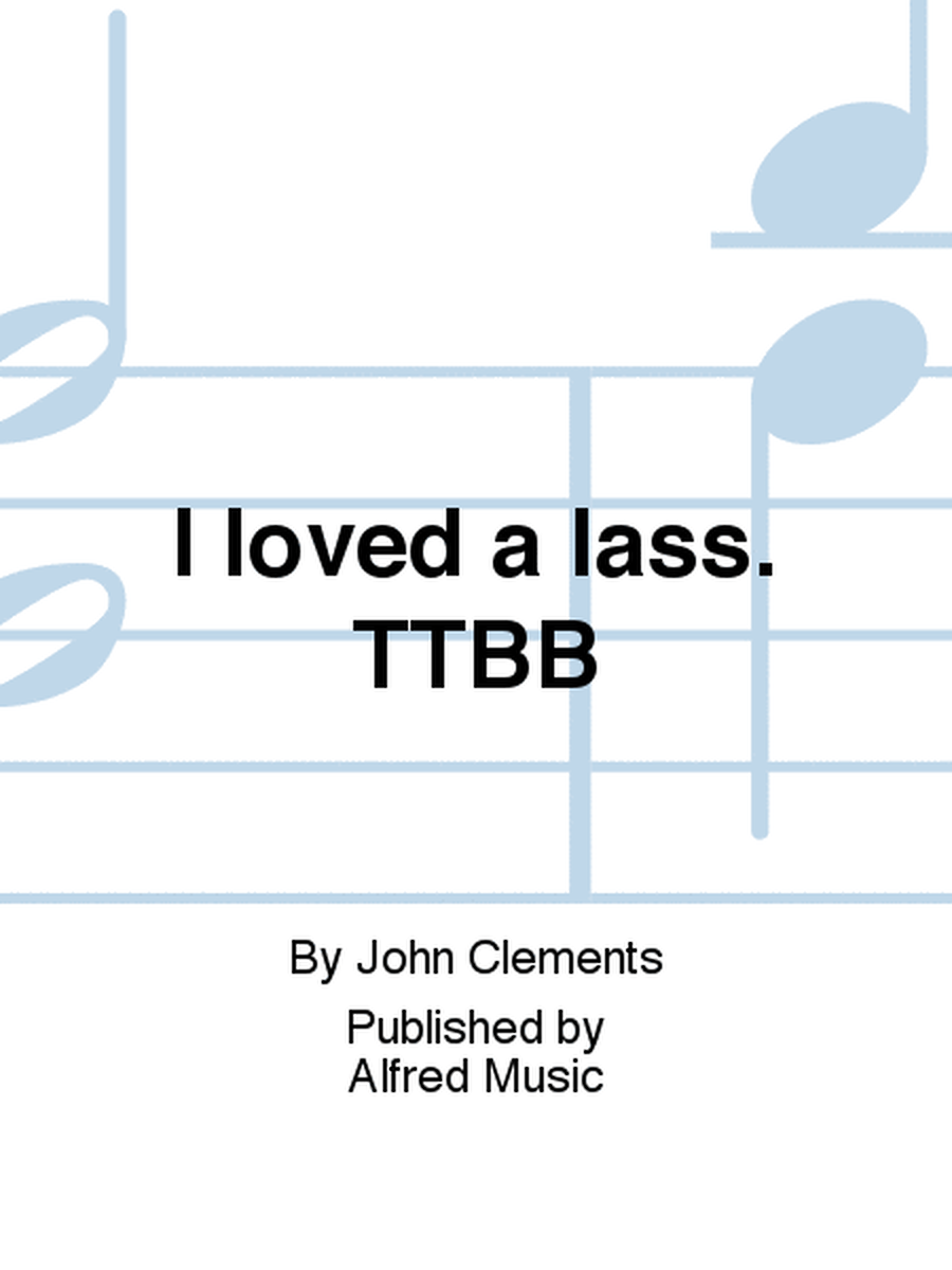 I loved a lass. TTBB