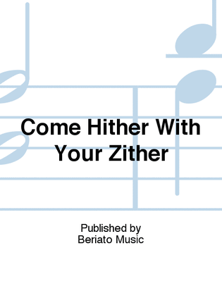 Come Hither With Your Zither