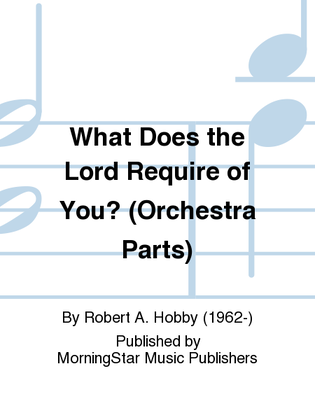What Does the Lord Require of You? (Orchestra Parts)