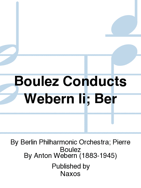 Boulez Conducts Webern Ii; Ber