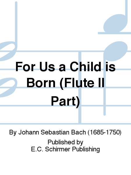 For Us a Child is Born (Uns ist ein Kind geboren) (Cantata No. 142) (Flute II Part)