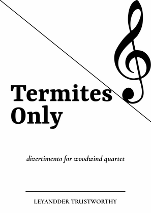 TERMITES ONLY - divertimento for woodwind quarteto, by Leyandder Trustworthy