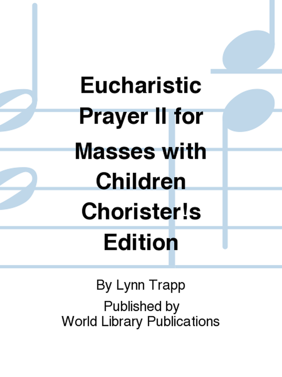 Eucharistic Prayer II for Masses with Children Chorister!s Edition