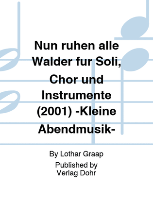 Nun ruhen alle Wälder für Soli, Chor und Instrumente (2001) -Kleine Abendmusik-