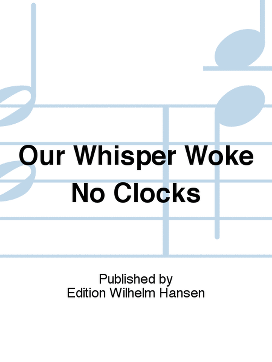 Our Whisper Woke No Clocks