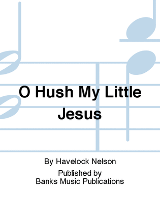 O Hush My Little Jesus