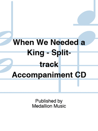 When We Needed a King - Split-track Accompaniment CD