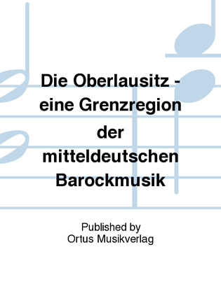 Die Oberlausitz - eine Grenzregion der mitteldeutschen Barockmusik