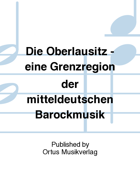 Die Oberlausitz - eine Grenzregion der mitteldeutschen Barockmusik