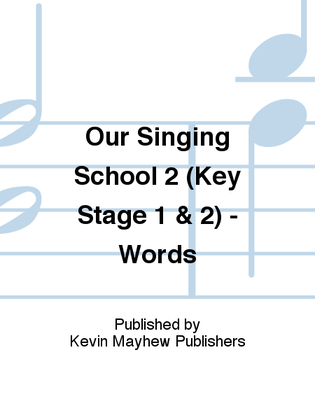 Our Singing School 2 (Key Stage 1 & 2) - Words