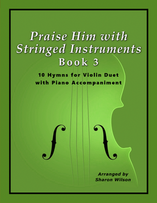 Book cover for Praise Him with Stringed Instruments, Book 3 (Collection of 10 Hymns for Violin Duet with Piano)