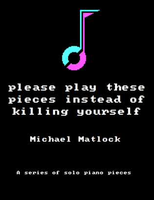 please play these pieces instead of killing yourself