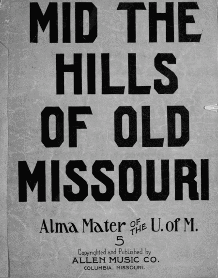Mid The Hills of Old Missouri. Alma Mater of the U. of M
