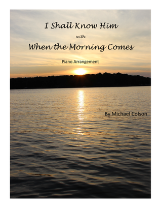 I Shall Know Him with When the Morning Comes (medley)